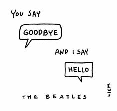 two speech bubbles with the words goodbye and i say hello written in black ink on white paper