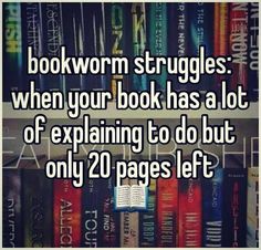 bookshelves with the words bookworm struggles when your book has a lot of explaining to do but only 20 pages left