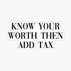 the words know your worth then add tax sticker on a white background with black lettering