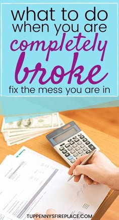 someone is filling out their taxes with the words, what to do when you are completely broke fix the mess you are in