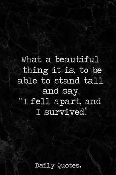 What a beautiful thing it is, to be standing tall and say: I fell apart and I survived. Citation Force, Now Quotes, Bohol, I Survived, Quotes About Strength, Stand Tall, Daily Quotes, Beautiful Quotes