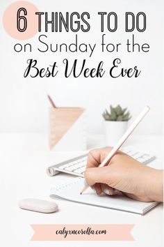 a person writing on a notebook with the title 6 things to do on sunday for the best week ever