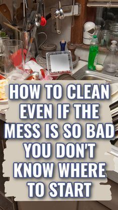 a dirty kitchen with the words how to clean even if the mess is so bad you don't know where to start