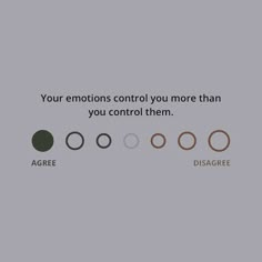 four circles with the words, your emotions control you more than you control them agree