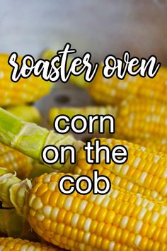 corn on the cob with text reading roaster even corn on the cob