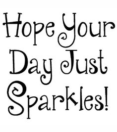 the words hope your day just sparkles are in black ink on a white background