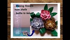 an image of flowers made from shells and bottle to leave them on the table with text that reads making flowers from shells, bottle to leave