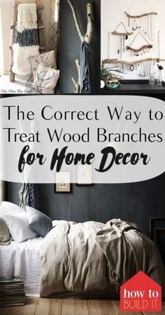 the correct way to treat wood branches for home decor is to make it look like they are