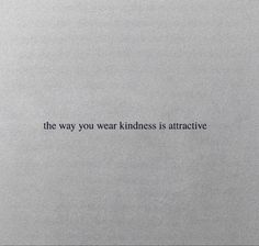 the text is written in black and white on a piece of paper that says, the way you wear kindness is attractive