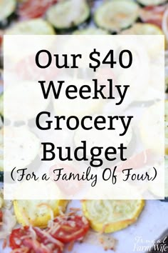 the words our $ 40 weekly grocery budget for a family of four on top of sliced vegetables