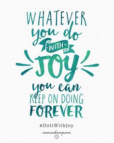 a quote that says whatever you do with joy, you can keep on doing forever