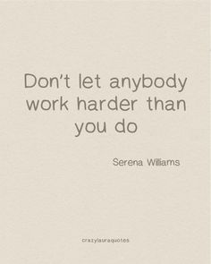 a quote that reads, don't let anybody work harder than you do serena williams