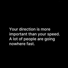 a black and white photo with the words your direction is more important than your speed