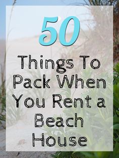 the words 50 things to pack when you aren't a beach house are in front of some plants