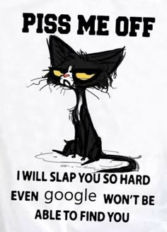 a white t - shirt with an image of a black cat saying, piss me off i will slap you so hard even google won't be able to find you