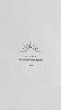 the sun is always rise again quote on white paper with black lettering and an image of a