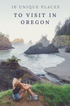 a woman sitting on top of a hill next to the ocean with text overlay reading 10 unique places to visit in oregon