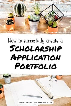 the words how to successfully create a scholarship application portfolio on top of a desk with succulents and potted cacti