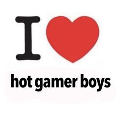 i love hot gamer boys with the word'i heart'in black and red