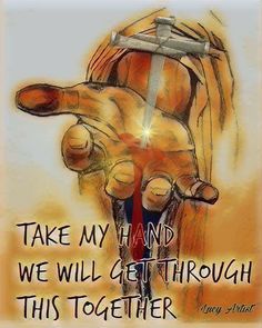 a drawing of a hand holding a cross with the words take my hand, we will get through this together