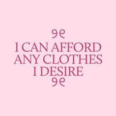 a pink background with the words 99 i can afford any clothes i desired