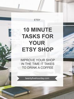 a desk with a computer on it and the words 10 minute tasks for your etsy shop improve your shop in the time it takes to drink a coffee