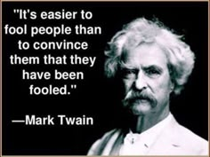 mark twain with the quote it's easier to fool people than to converse them that they have been fooled