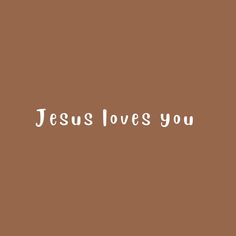 the words jesus loves you on a brown background