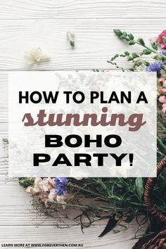 a basket filled with flowers on top of a white wooden table text reads how to plan a stunning boho party