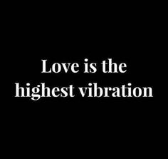 the words love is the highest vibration on a black background