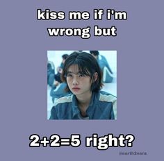 a poster with the caption that says, kiss me if i'm wrong but 2 + 2 = 5 right?