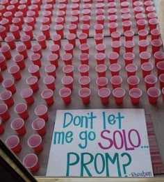 red cups are lined up in front of a sign that says don't let me go solo prom