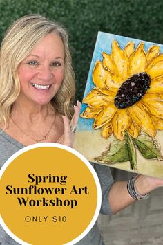 a woman holding up a painting with the words spring sunflower art workshop only $ 10