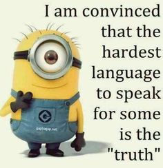 a minion with the words i am confined that the hardest language to speak for some is the truth