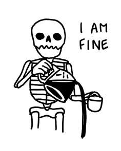 a drawing of a skeleton sitting on a bench with a cup in his hand and the words i am fine written above it