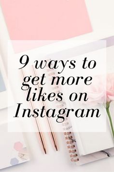 a notebook, pen and flower with the words 9 ways to get more likes on instagram