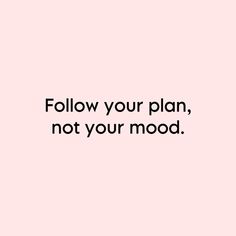 a pink background with the words follow your plan, not your mood