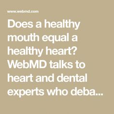 Does a healthy mouth equal a healthy heart? WebMD talks to heart and dental experts who debate whether there Mouth Health, Healthy Mouth, Swollen Gum, Carotid Artery, Heart Function, Periodontal Disease, Dental Procedures, Healthy Heart