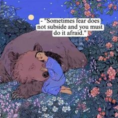 there is a woman hugging a bear in the grass with flowers around her and a quote above it that says, sometimes fear does not subside and you must do it