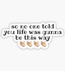 a sticker that says, so no one told you life was gumma be this way