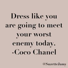 the words dress like you are going to meet your worst enemy today coco chanel