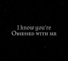 i know you're obsesed with me written in white on a black background