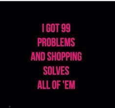 the words i got 99 problems and shopping solves all of'em in pink