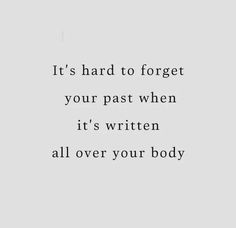 an image of a quote that says it's hard to forget your past when it's written all over your body