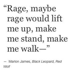 a quote from marion james about race, maybe rage would lift me up, make me stand, make me walk