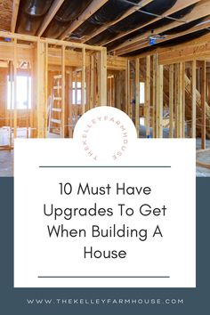 an unfinished house with the words 10 must have upgrades to get when building a house