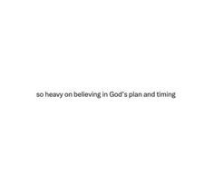 a white wall with the words so heavy on believing in god's plan and turning