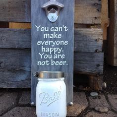 a mason jar with the words you can't make everyone happy, you are not beer