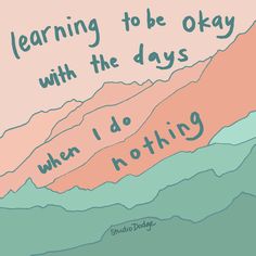 a poster with the words learning to be okay with the days when i do nothing