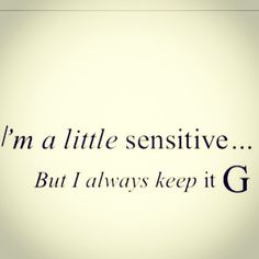 the words i'm a little sensitive but i always keep it g on a white background